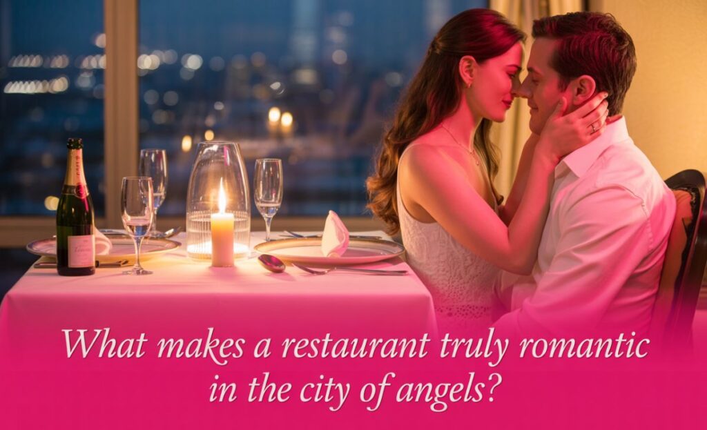 what-makes-a-restaurant-truly-romantic-in-the-city-of-angels