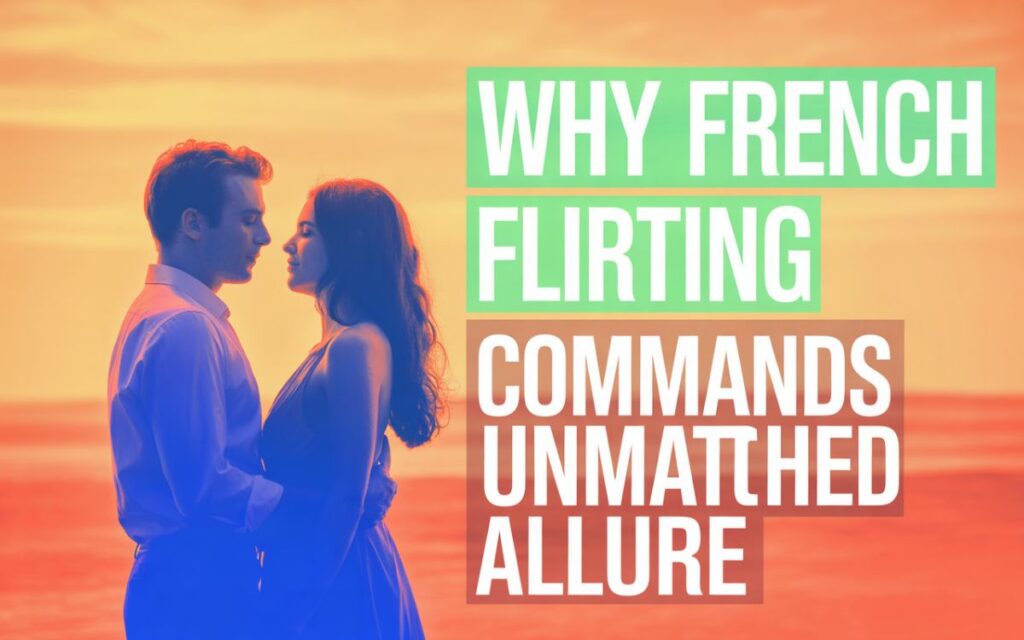 why-french-flirting-commands-unmatched-allure