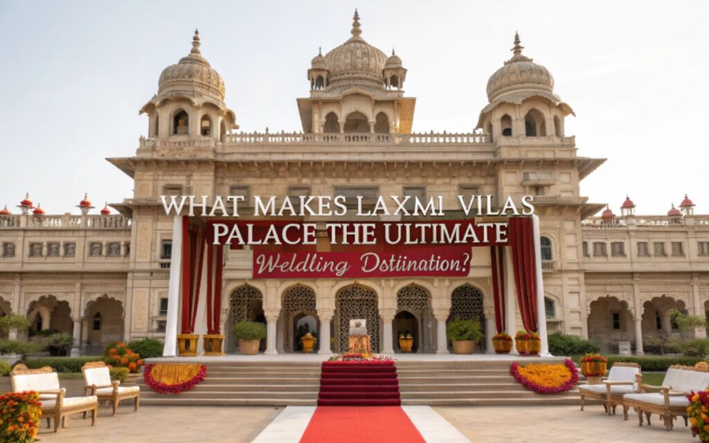 what-makes-laxmi-vilas-palace-the-ultimate-wedding-destination